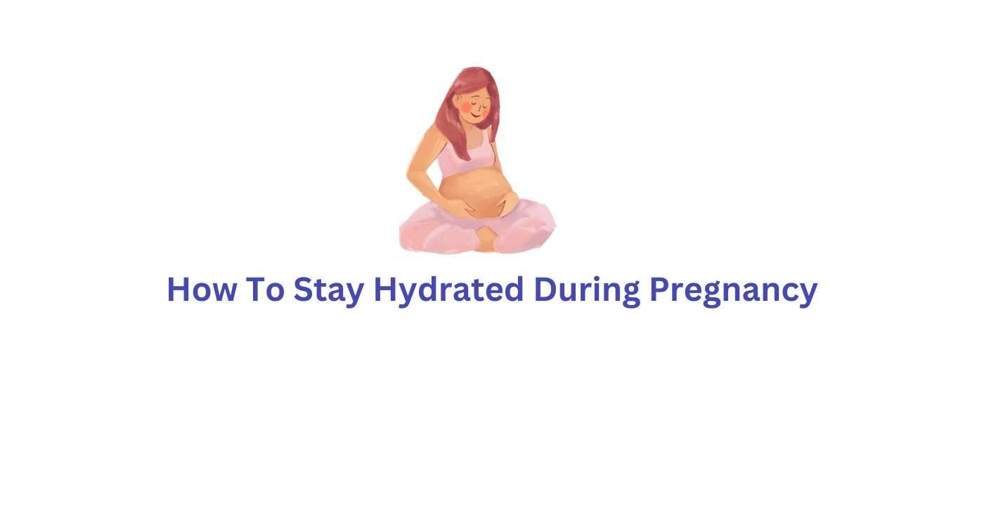 How To Stay Hydrated During Pregnancy