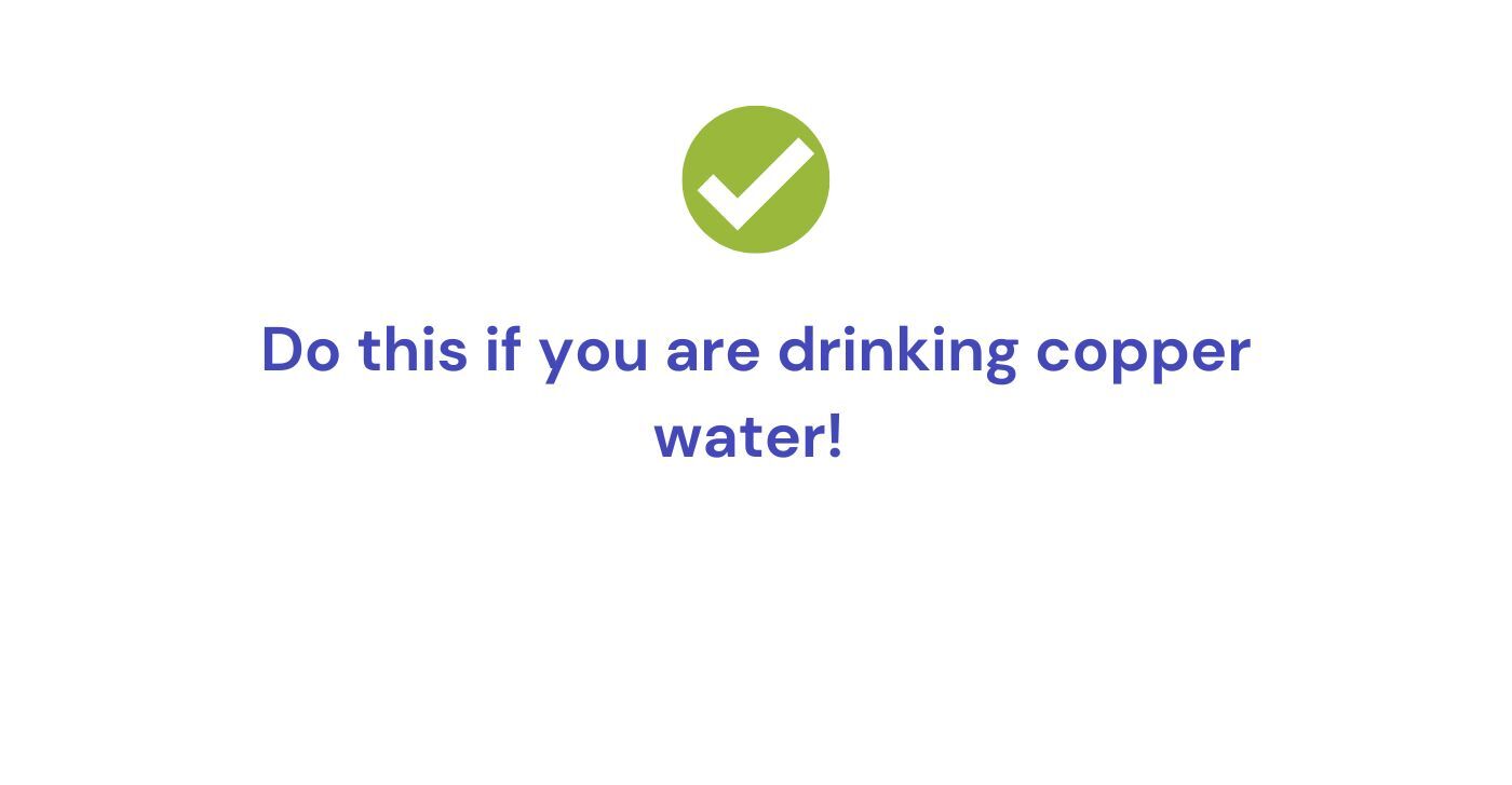 Do this if you are drinking copper water