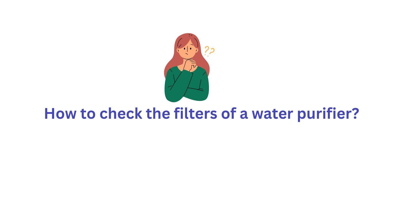 How to check the filters of a water purifier
