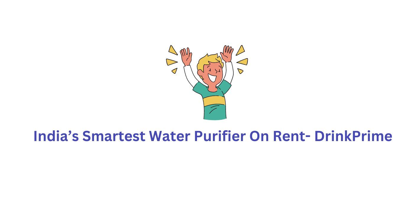 https://drinkprime.in/blog/wp-content/uploads/2023/04/Indias-Smartest-Water-Purifier-On-Rent-DrinkPrime.jpg