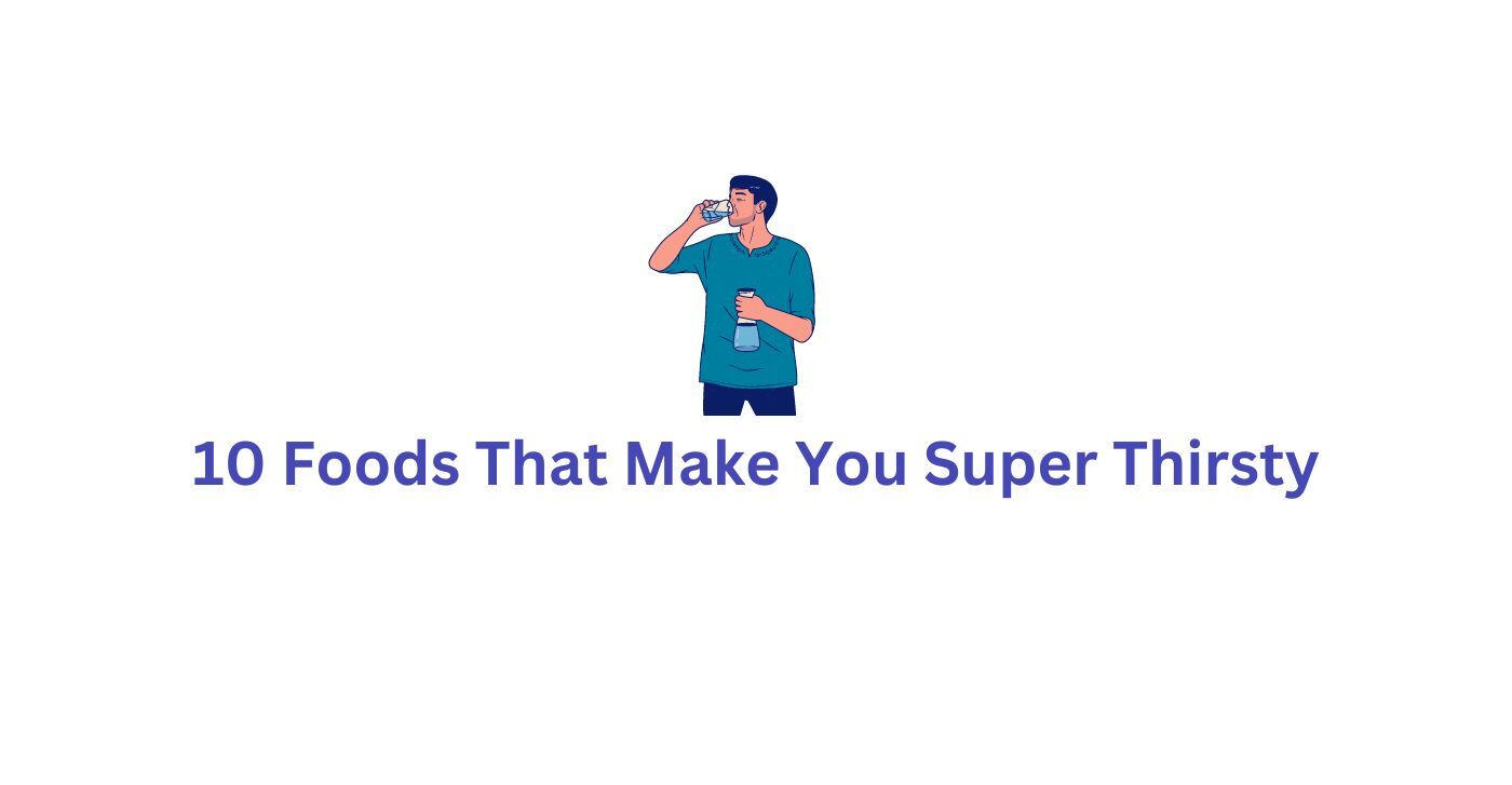 10 Foods That Make You Super Thirsty.