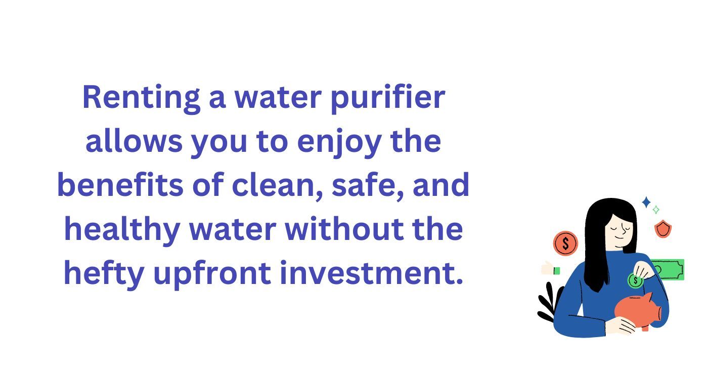 Renting a water purifier allows you to enjoy the benefits of clean and safe drinking water