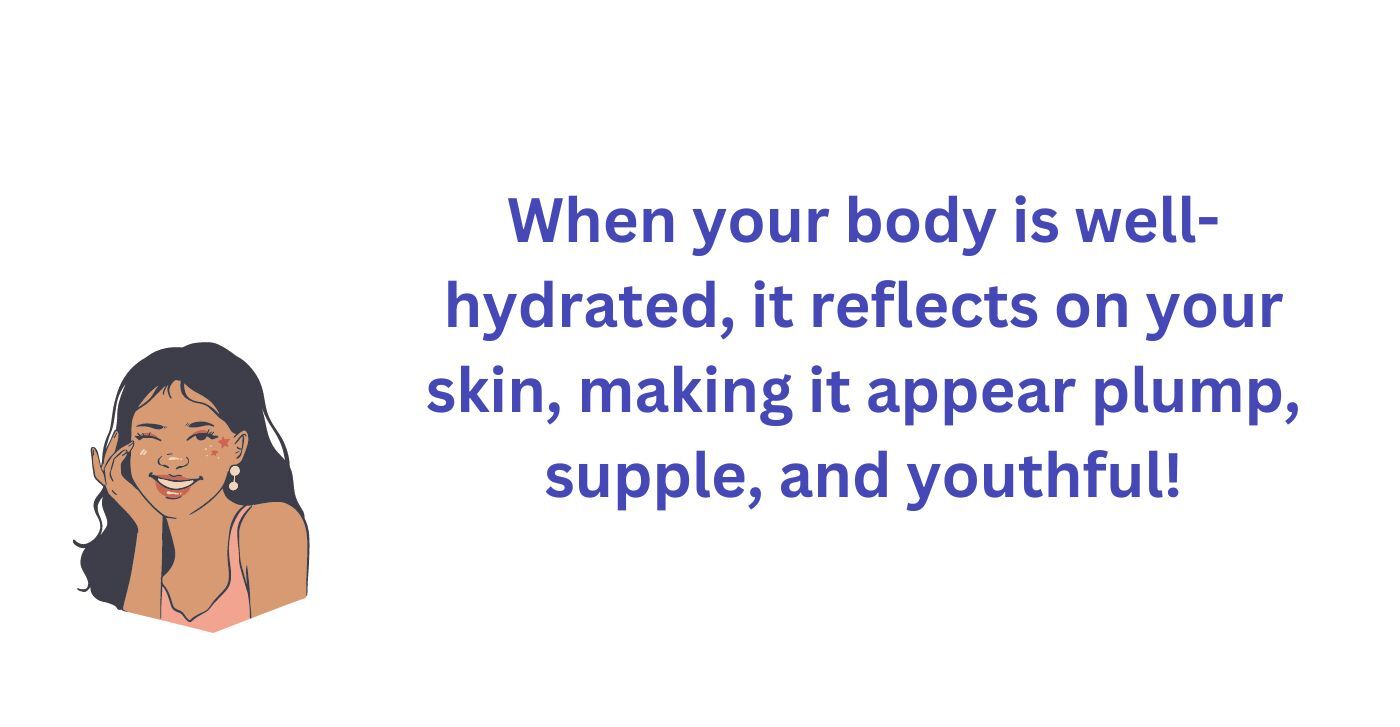 When your body is well hydrated it reflects on your skin