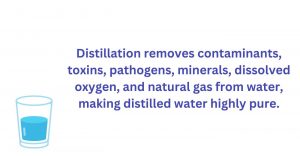 Distillation removes contaminants, toxins, pathogens