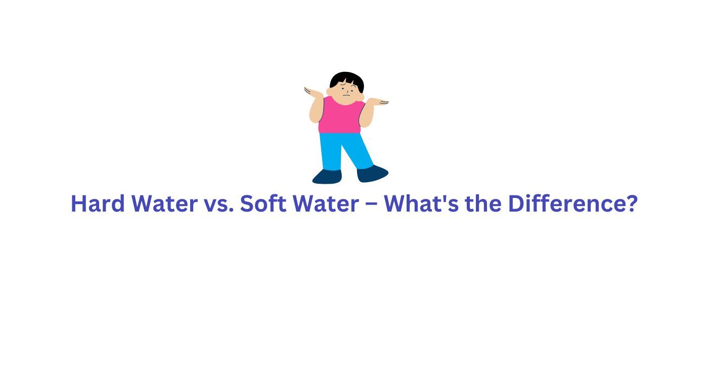 Hard Water Vs Soft Water Whats The Difference 