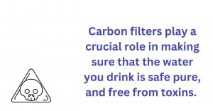 Carbon filters make water safe to drink