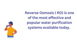 Reverse Osmosis (RO) is one of the most effective water purification