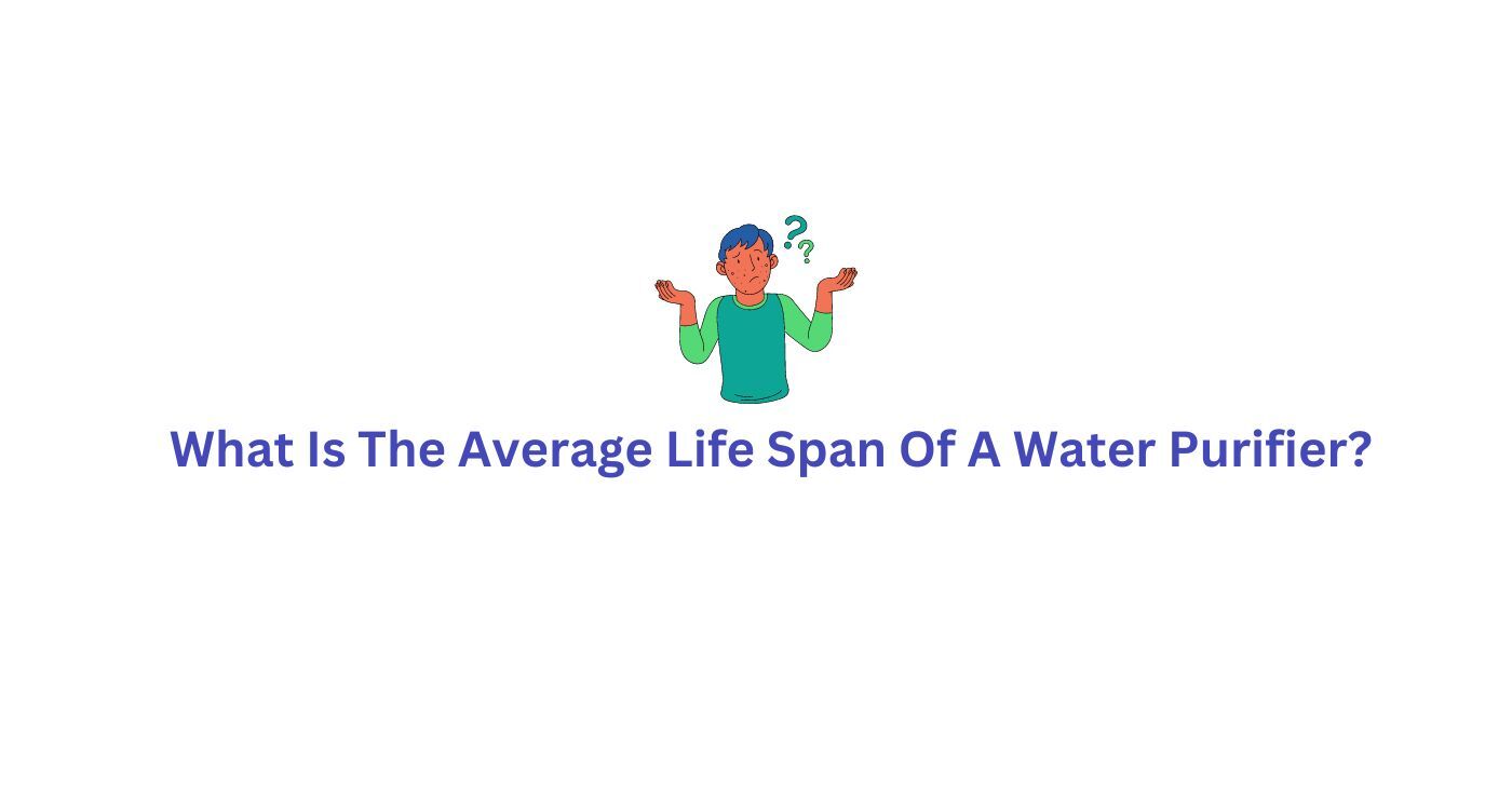 What Is the Average Life of RO Water Purifier?