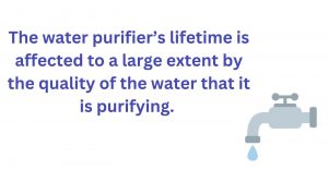 water purifier's lifetime is affected by the quality of water