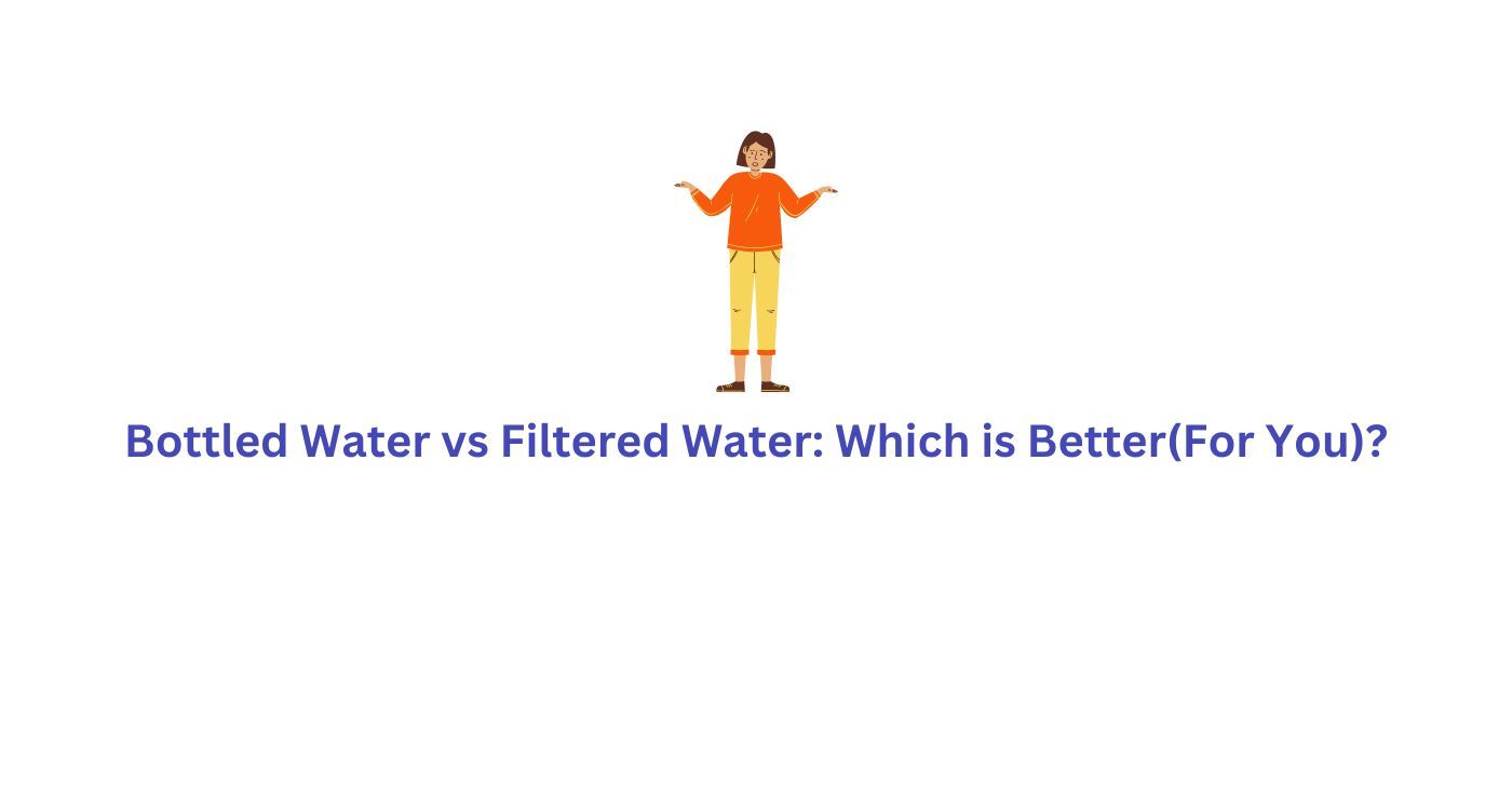 Bottled Water vs Filtered Water Which is Better(For You)