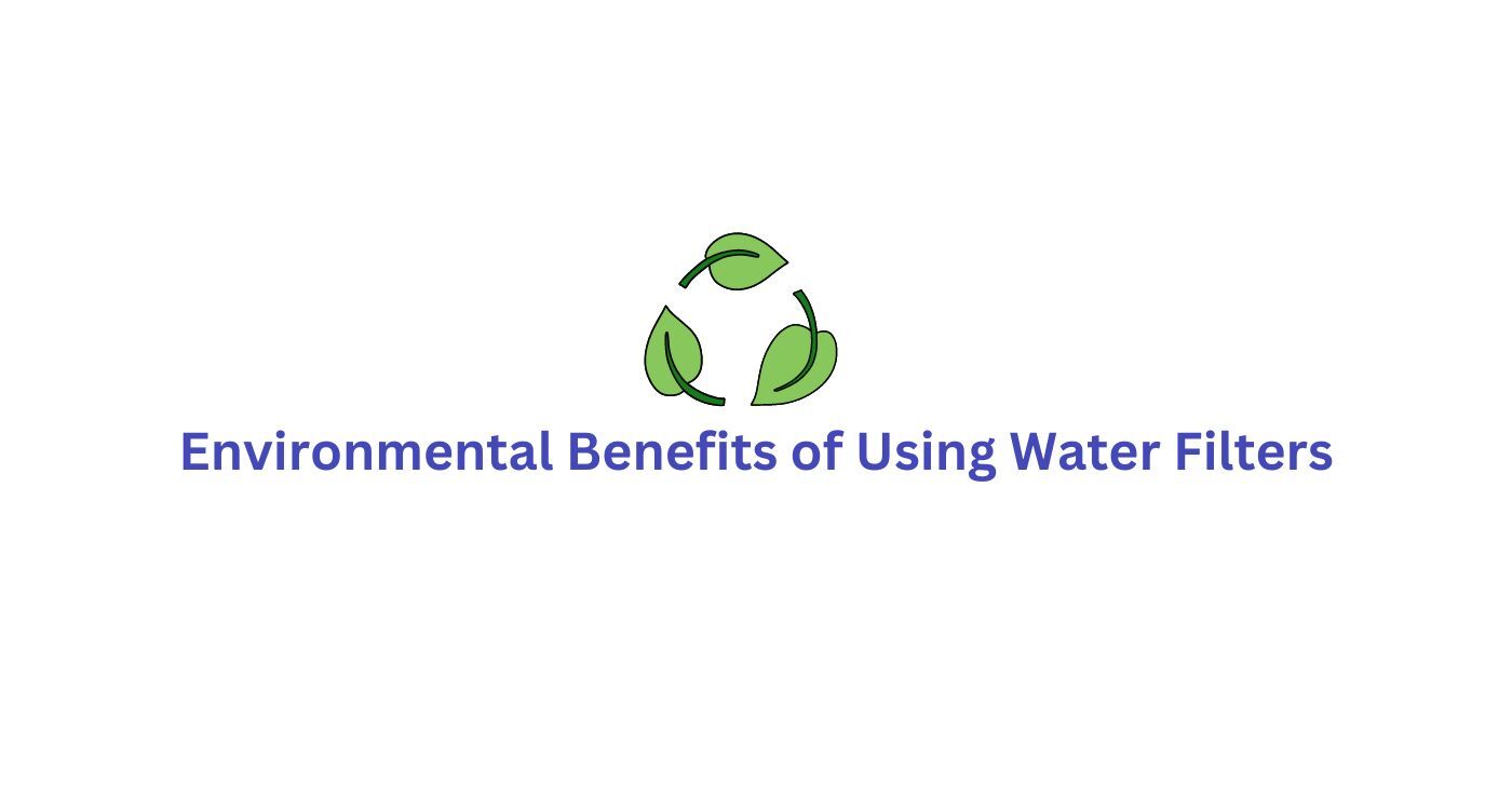 Environmental Benefits of Using Water Filters