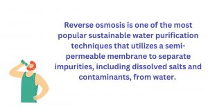 Reverse Osmosis is one of the most popular sustainable water purification