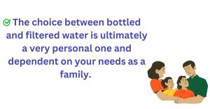 The choice between bottles and filtered water is dependent on the need