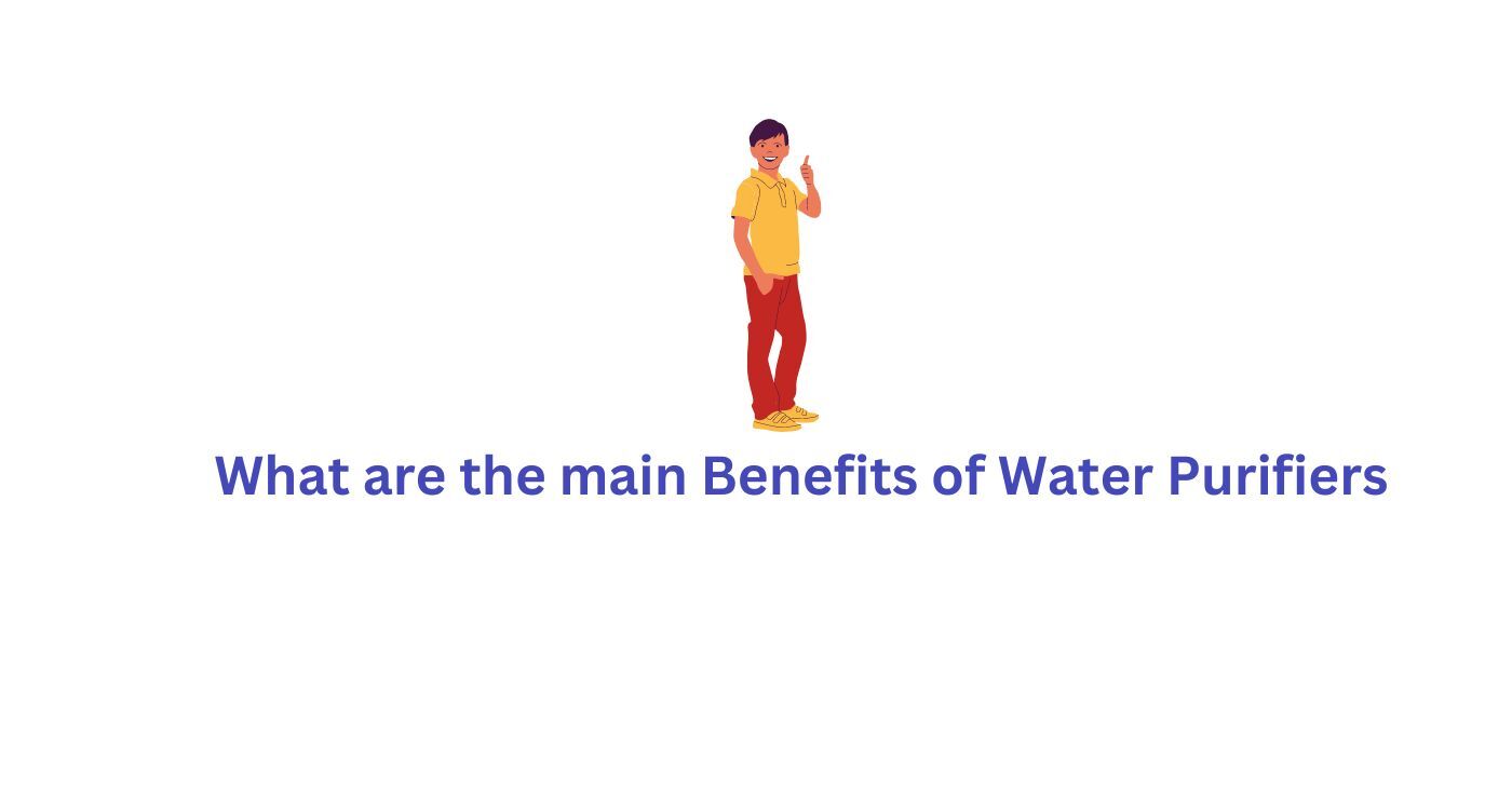 What are the main Benefits of Water Purifiers?