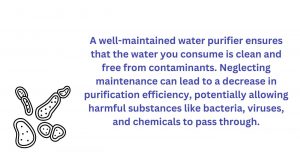 A well-maintained water purifier ensures that you consume clean water