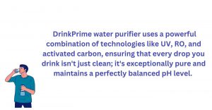 DrinkPrime water purifier uses combination of technologies like UV, RO and activated carbon
