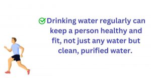 Drinking water regularly keep a person healthy and fit