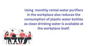 Monthly rental water purifier reduces the use of plastic water bottle
