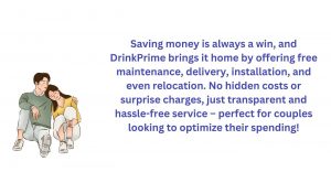 Drinkprime provides free maintenance, delivery, installation and relocation