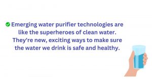 Emerging water purifier technologies are like superheroes of clean water