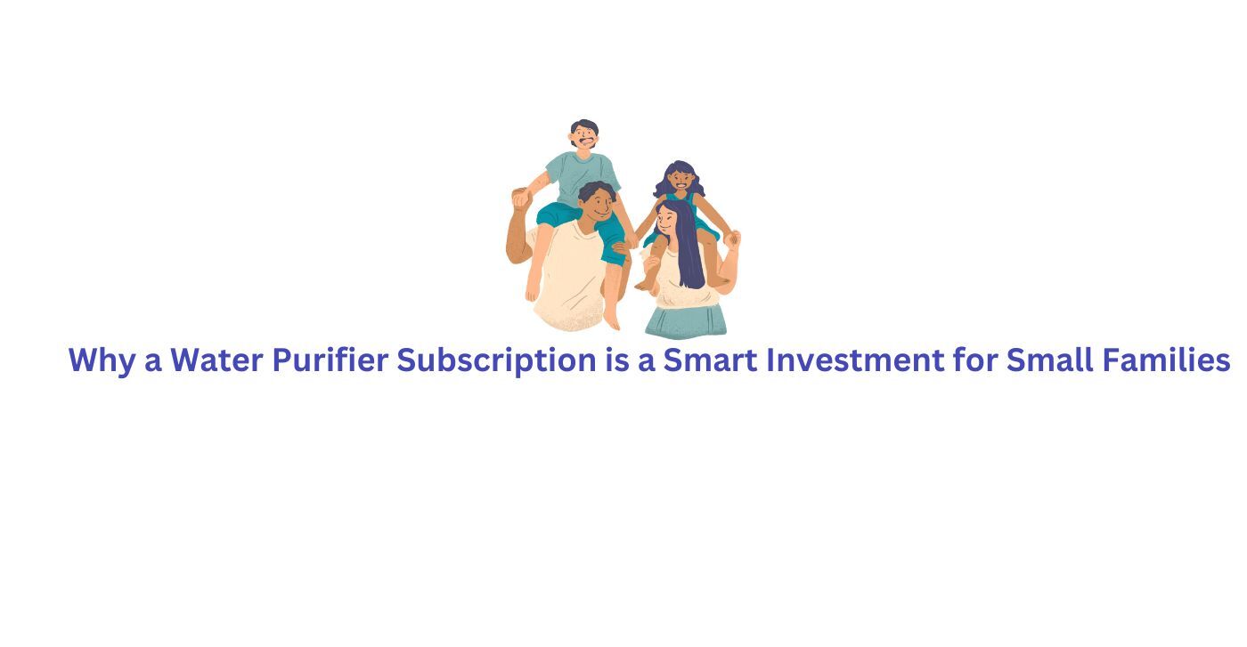 Why a Water Purifier Subscription is a Smart Investment