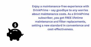 Drinkprime subscriber gets free lifetime maintenance and filter replacement