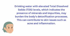 High levels of TDS in drinking water leads to skin issues, acne and inflammation