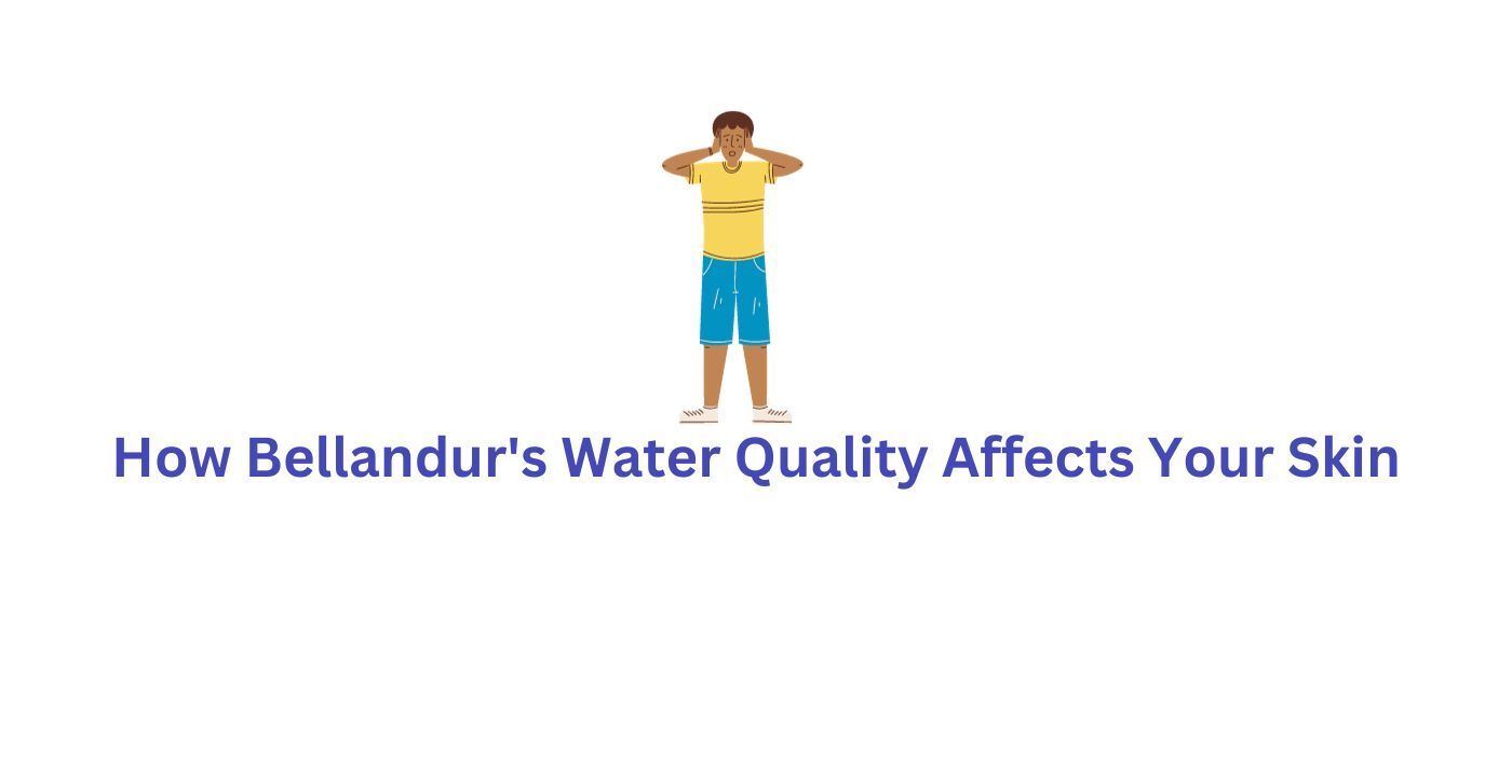 How Bellandur's Water Quality Affects Your Skin