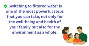 Switching to filtered water is powerful steps
