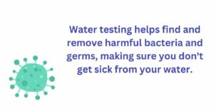 Water Testing helps remove harmful bacteria