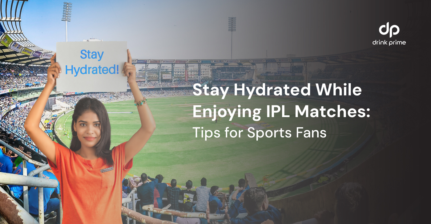 Stay Hydrated While Enjoying IPL Matches: Tips for Sports Fans